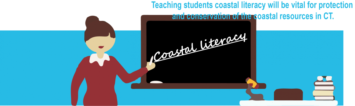 Teaching students coastal literacy will be vital for protection and conservation of the coastal resources in CT.